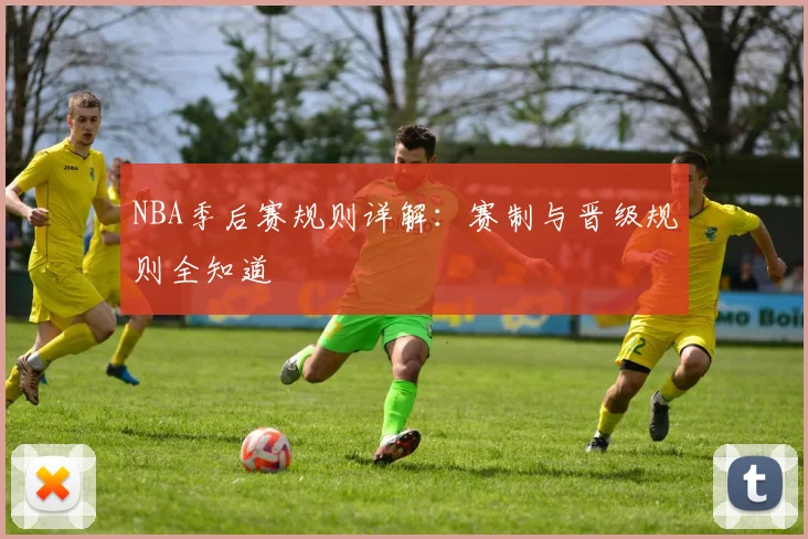 NBA季后赛规则详解:赛制与晋级规则全知道